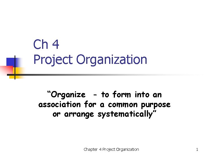 Ch 4 Project Organization “Organize - to form into an association for a common