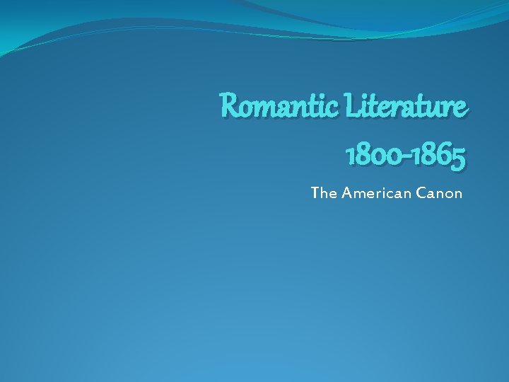 Romantic Literature 1800 -1865 The American Canon 