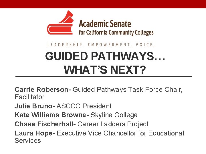 GUIDED PATHWAYS… WHAT’S NEXT? Carrie Roberson- Guided Pathways Task Force Chair, Facilitator Julie Bruno-