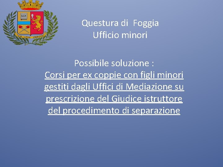 Questura di Foggia Ufficio minori Possibile soluzione : Corsi per ex coppie con figli