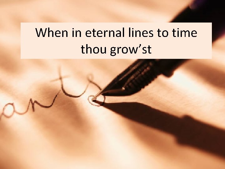 When in eternal lines to time thou grow’st 