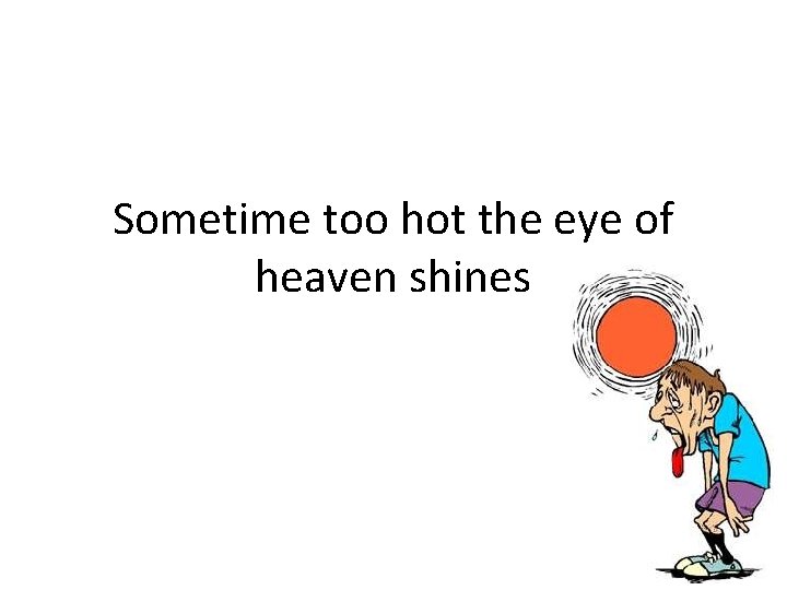 Sometime too hot the eye of heaven shines 