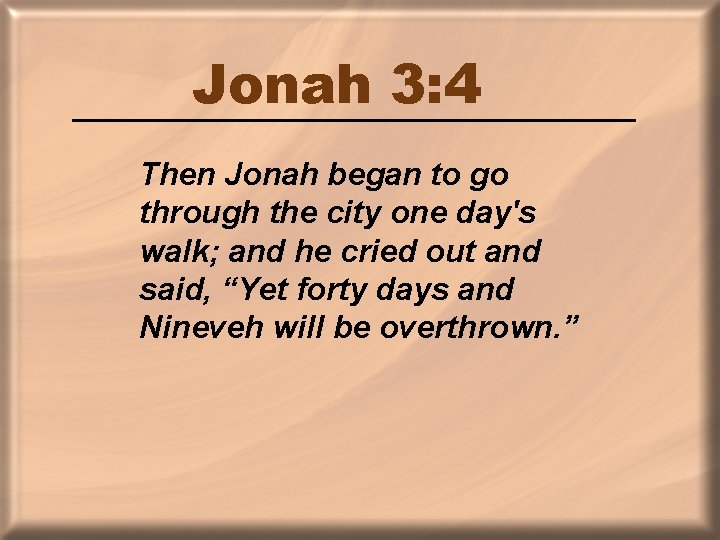 Jonah 3: 4 Then Jonah began to go through the city one day's walk;