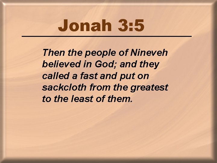 Jonah 3: 5 Then the people of Nineveh believed in God; and they called