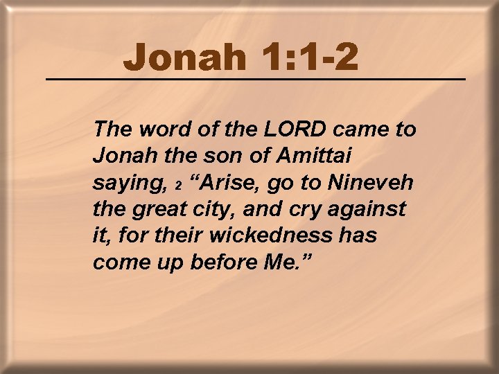 Jonah 1: 1 -2 The word of the LORD came to Jonah the son
