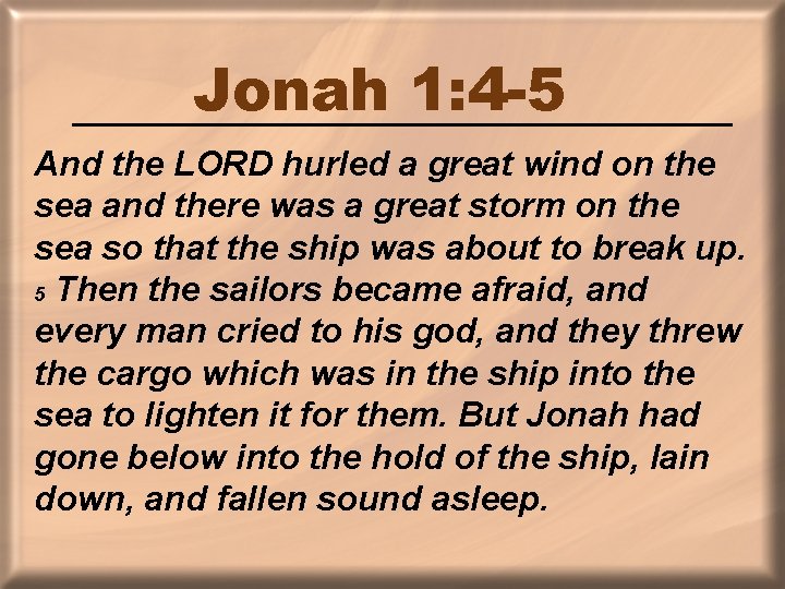 Jonah 1: 4 -5 And the LORD hurled a great wind on the sea