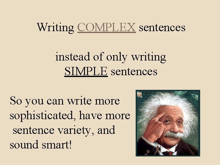 Writing COMPLEX sentences instead of only writing SIMPLE sentences So you can write more