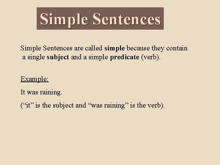 Simple Sentences are called simple because they contain a single subject and a simple