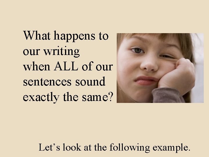 What happens to our writing when ALL of our sentences sound exactly the same?