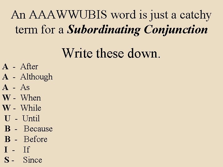 An AAAWWUBIS word is just a catchy term for a Subordinating Conjunction Write these
