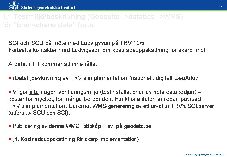 7 1. 1 Testmiljö/beskrivning (Geosuite-->databas-->WMS) för ”branschens data” forts. SGI och SGU på möte