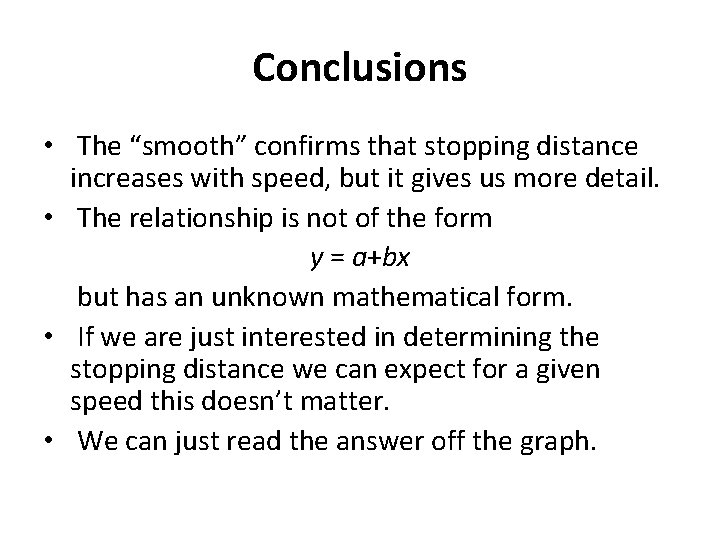 Conclusions • The “smooth” confirms that stopping distance increases with speed, but it gives