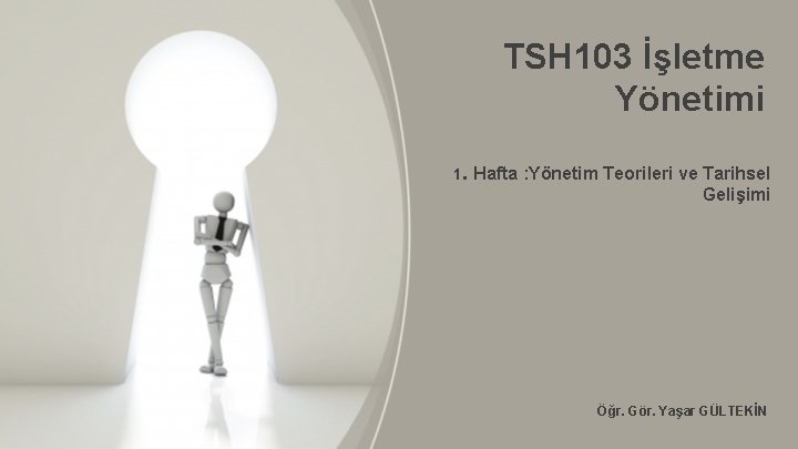 TSH 103 İşletme Yönetimi 1. Hafta : Yönetim Teorileri ve Tarihsel Gelişimi Öğr. Gör.