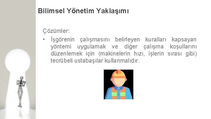 Bilimsel Yönetim Yaklaşımı Çözümler: • İşgörenin çalışmasını belirleyen kuralları kapsayan yöntemi uygulamak ve diğer