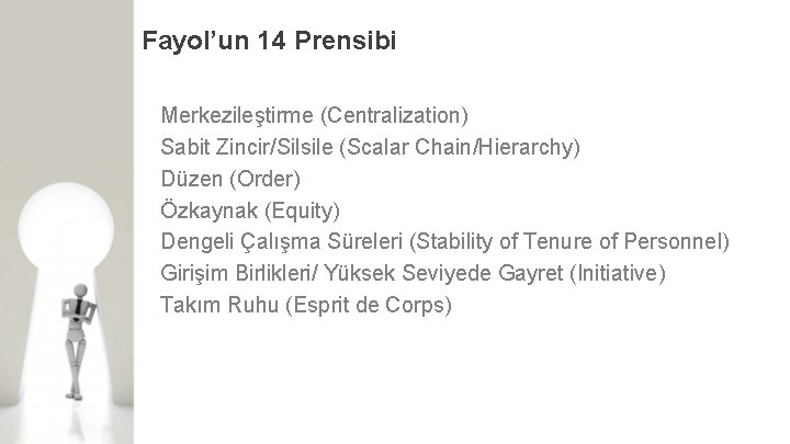 Fayol’un 14 Prensibi Merkezileştirme (Centralization) Sabit Zincir/Silsile (Scalar Chain/Hierarchy) Düzen (Order) Özkaynak (Equity) Dengeli