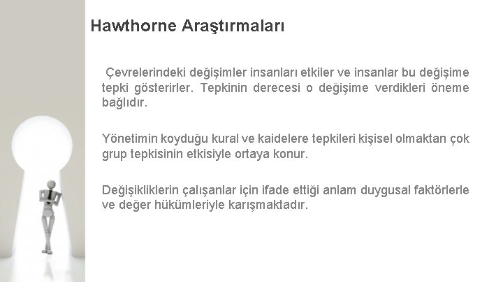 Hawthorne Araştırmaları Çevrelerindeki değişimler insanları etkiler ve insanlar bu değişime tepki gösterirler. Tepkinin derecesi