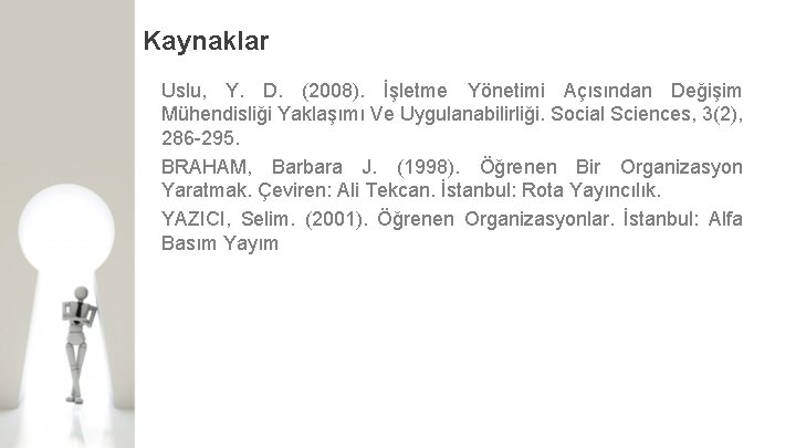 Kaynaklar Uslu, Y. D. (2008). İşletme Yönetimi Açısından Değişim Mühendisliği Yaklaşımı Ve Uygulanabilirliği. Social