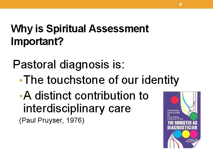 6 Why is Spiritual Assessment Important? Pastoral diagnosis is: • The touchstone of our