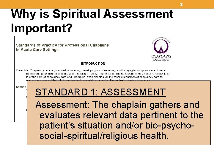 8 Why is Spiritual Assessment Important? STANDARD 1: ASSESSMENT Assessment: The chaplain gathers and