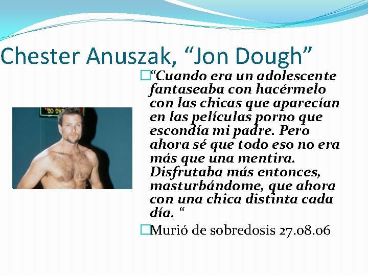 Chester Anuszak, “Jon Dough” �“Cuando era un adolescente fantaseaba con hacérmelo con las chicas