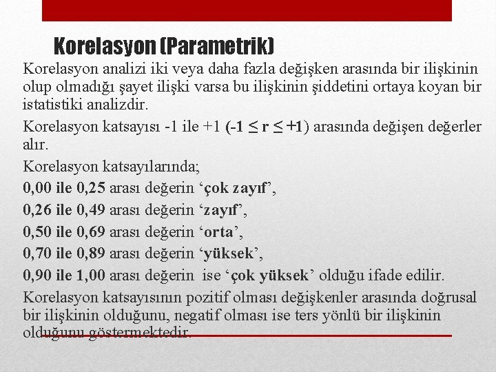 Korelasyon (Parametrik) Korelasyon analizi iki veya daha fazla değişken arasında bir ilişkinin olup olmadığı