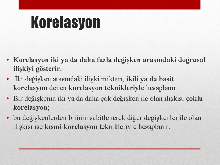 Korelasyon • Korelasyon iki ya da daha fazla değişken arasındaki doğrusal ilişkiyi gösterir. •