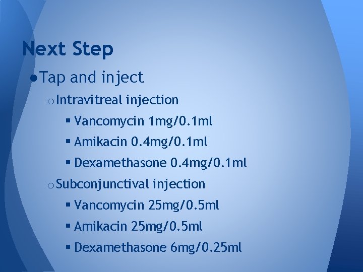 Next Step ●Tap and inject o Intravitreal injection § Vancomycin 1 mg/0. 1 ml Next Step ●Tap and inject o Intravitreal injection § Vancomycin 1 mg/0. 1 ml