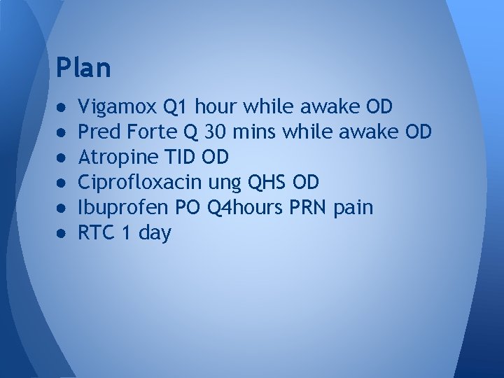 Plan ● ● ● Vigamox Q 1 hour while awake OD Pred Forte Q Plan ● ● ● Vigamox Q 1 hour while awake OD Pred Forte Q