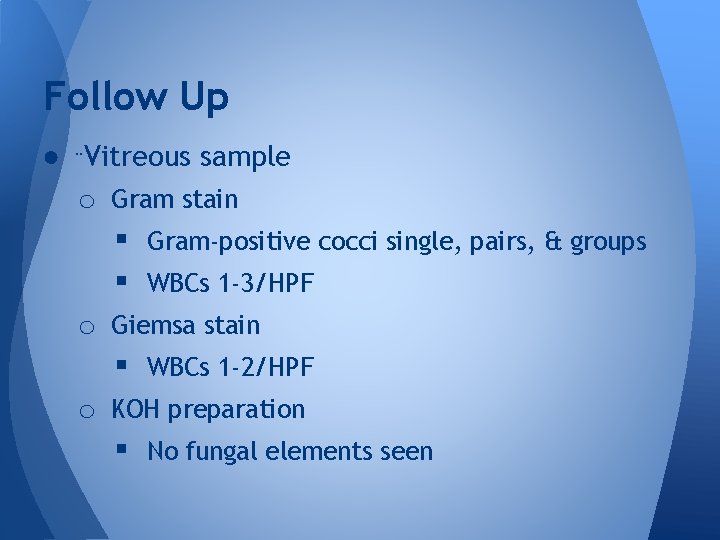 Follow Up ● ¨Vitreous sample o Gram stain § Gram-positive cocci single, pairs, & Follow Up ● ¨Vitreous sample o Gram stain § Gram-positive cocci single, pairs, &