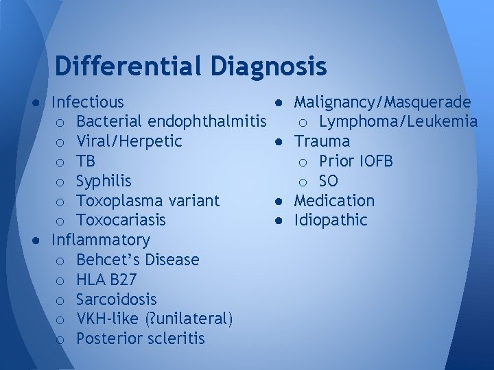 Differential Diagnosis ● Infectious o Bacterial endophthalmitis o Viral/Herpetic o TB o Syphilis o Differential Diagnosis ● Infectious o Bacterial endophthalmitis o Viral/Herpetic o TB o Syphilis o