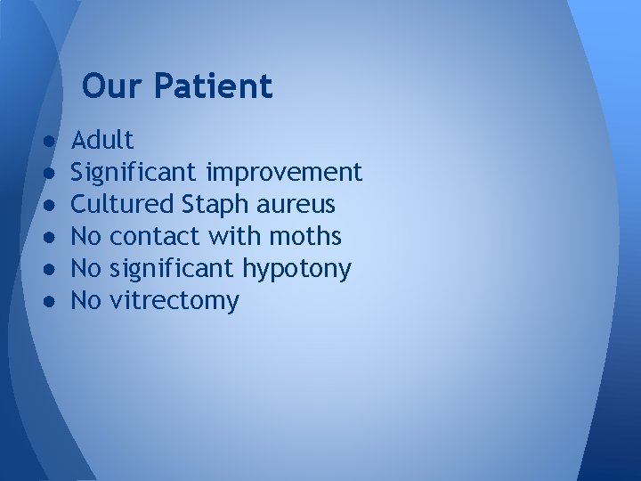 Our Patient ● ● ● Adult Significant improvement Cultured Staph aureus No contact with Our Patient ● ● ● Adult Significant improvement Cultured Staph aureus No contact with