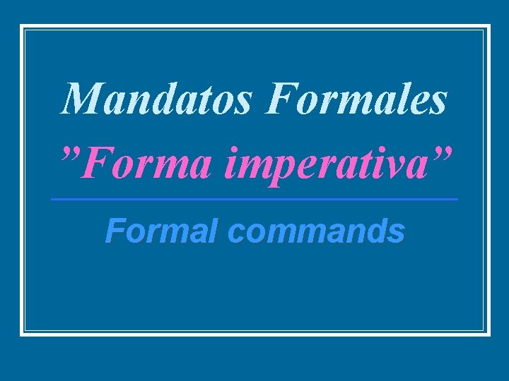 Mandatos Formales ”Forma imperativa” Formal commands 