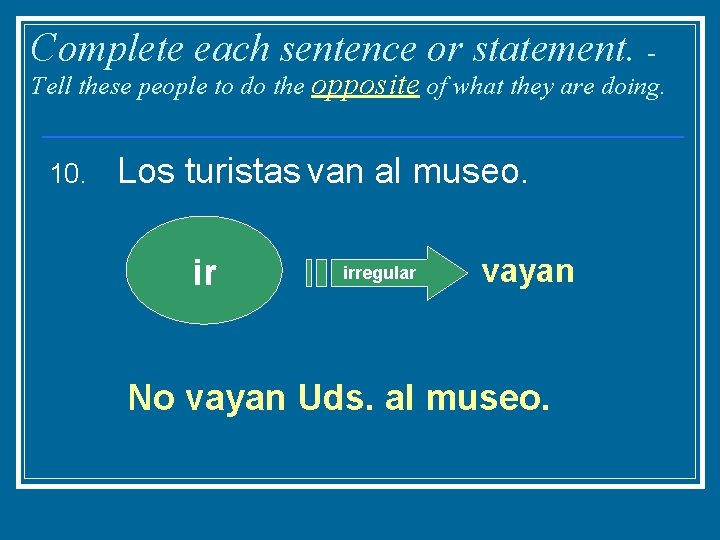 Complete each sentence or statement. - Tell these people to do the opposite of