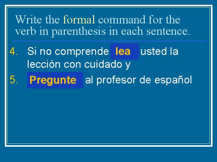 Write the formal command for the verb in parenthesis in each sentence. 4. Si