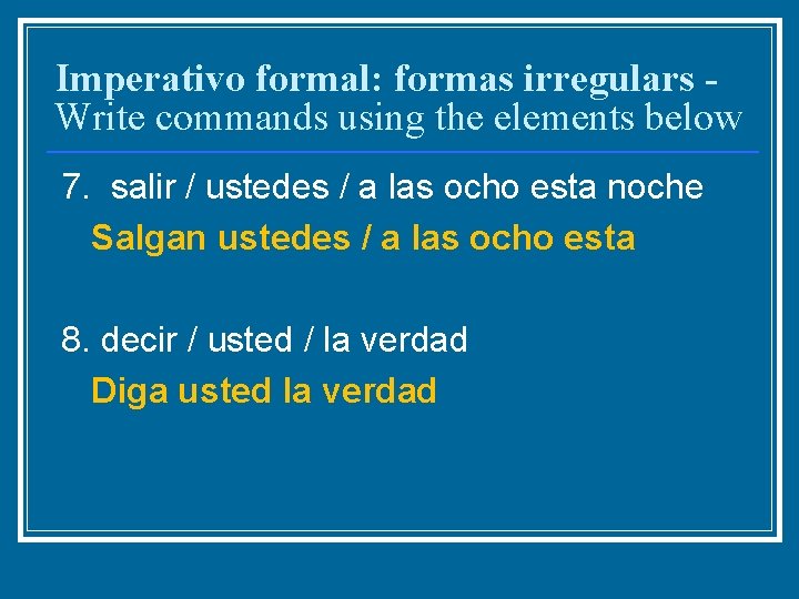 Imperativo formal: formas irregulars Write commands using the elements below 7. salir / ustedes