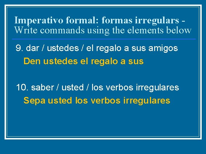 Imperativo formal: formas irregulars Write commands using the elements below 9. dar / ustedes