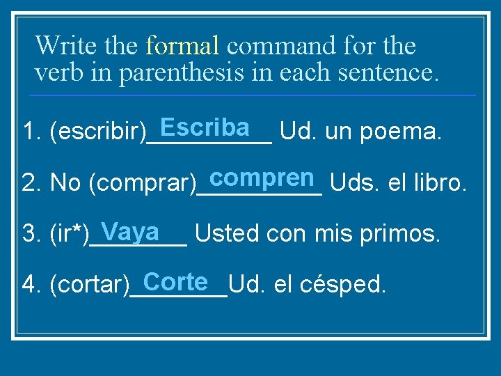 Write the formal command for the verb in parenthesis in each sentence. Escriba Ud.