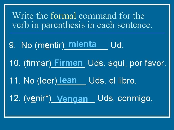 Write the formal command for the verb in parenthesis in each sentence. mienta Ud.