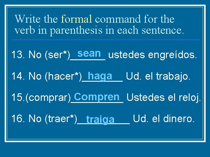 Write the formal command for the verb in parenthesis in each sentence. sean ustedes