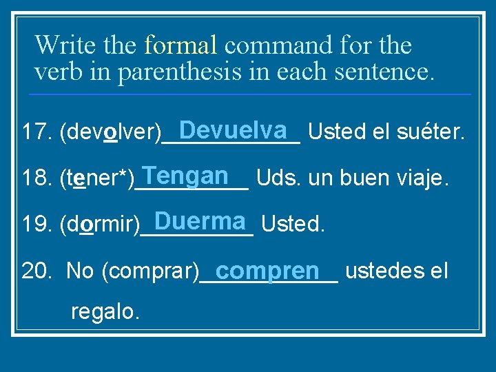 Write the formal command for the verb in parenthesis in each sentence. Devuelva Usted