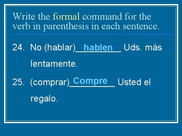 Write the formal command for the verb in parenthesis in each sentence. 24. No