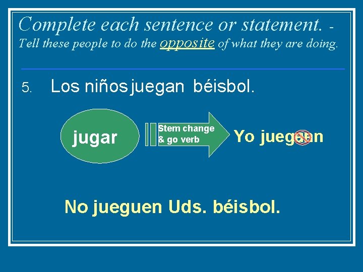 Complete each sentence or statement. - Tell these people to do the opposite of