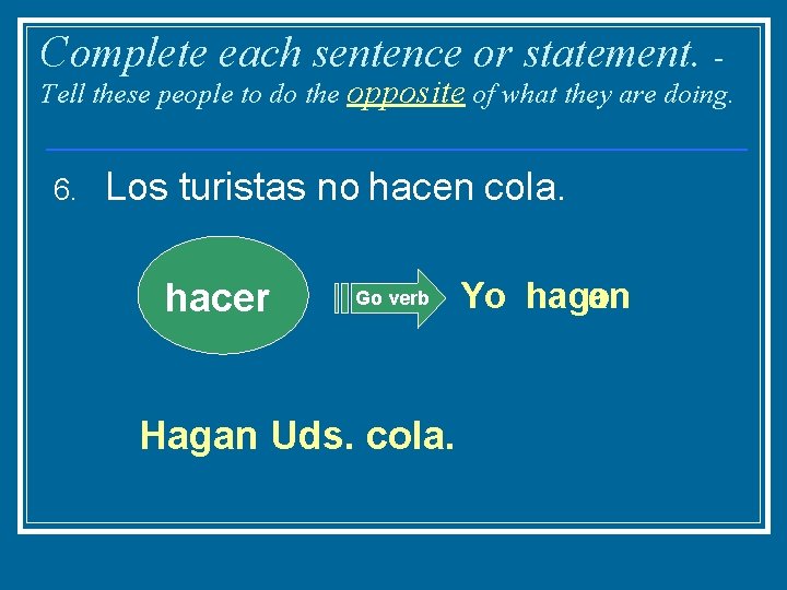 Complete each sentence or statement. - Tell these people to do the opposite of