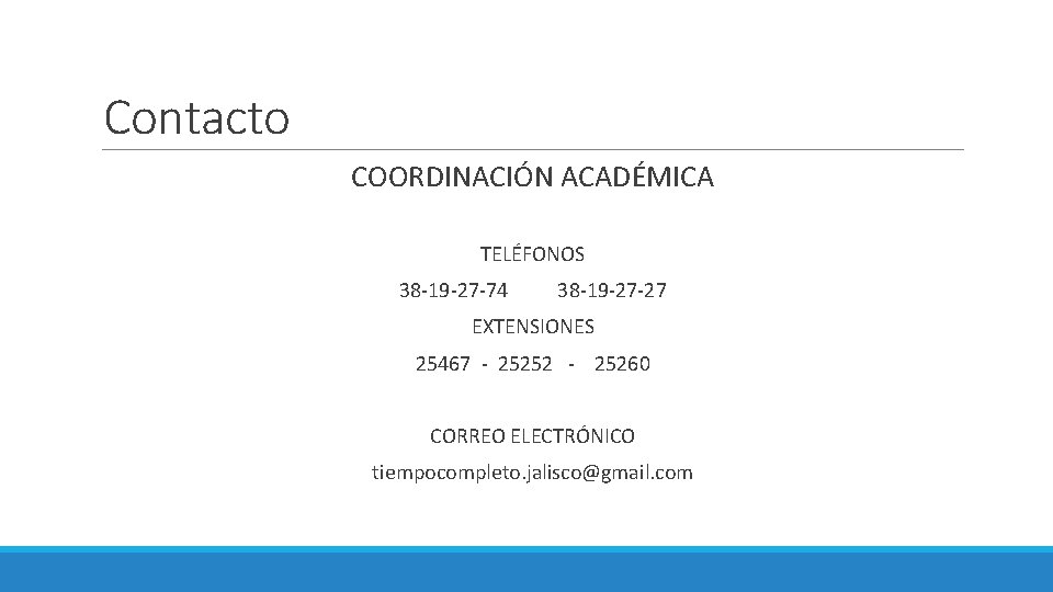Contacto COORDINACIÓN ACADÉMICA TELÉFONOS 38 -19 -27 -74 38 -19 -27 -27 EXTENSIONES 25467