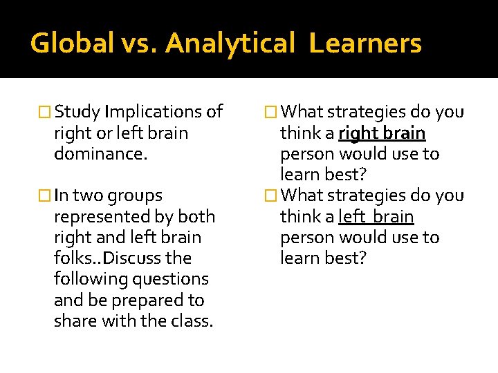 Global vs. Analytical Learners � Study Implications of right or left brain dominance. � Global vs. Analytical Learners � Study Implications of right or left brain dominance. �