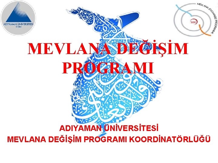 MEVLANA DEĞİŞİM PROGRAMI ADIYAMAN ÜNİVERSİTESİ MEVLANA DEĞİŞİM PROGRAMI KOORDİNATÖRLÜĞÜ 