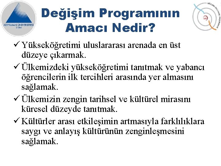 Değişim Programının Amacı Nedir? ü Yükseköğretimi uluslararası arenada en üst düzeye çıkarmak. ü Ülkemizdeki