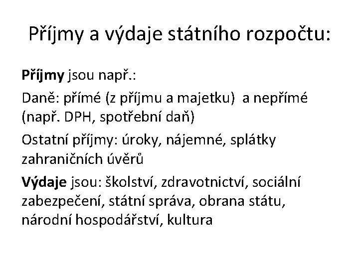 Příjmy a výdaje státního rozpočtu: Příjmy jsou např. : Daně: přímé (z příjmu a Příjmy a výdaje státního rozpočtu: Příjmy jsou např. : Daně: přímé (z příjmu a