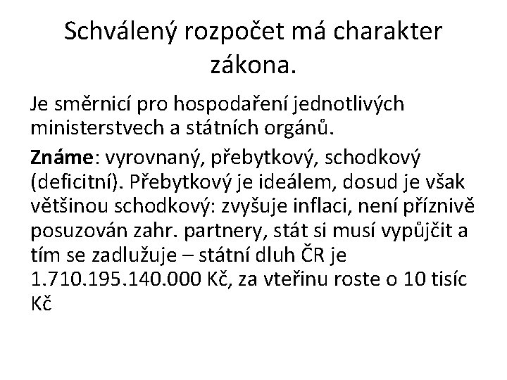 Schválený rozpočet má charakter zákona. Je směrnicí pro hospodaření jednotlivých ministerstvech a státních orgánů. Schválený rozpočet má charakter zákona. Je směrnicí pro hospodaření jednotlivých ministerstvech a státních orgánů.