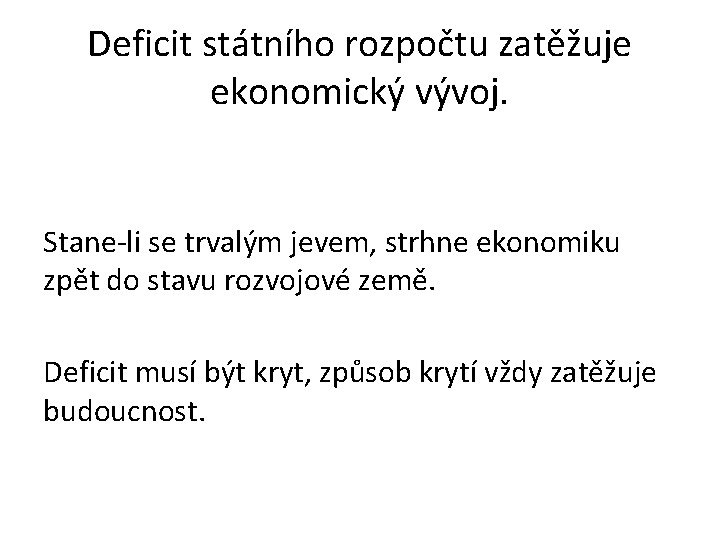 Deficit státního rozpočtu zatěžuje ekonomický vývoj. Stane-li se trvalým jevem, strhne ekonomiku zpět do Deficit státního rozpočtu zatěžuje ekonomický vývoj. Stane-li se trvalým jevem, strhne ekonomiku zpět do